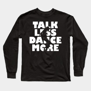 Talk Less Dance More gift for Dancers Long Sleeve T-Shirt